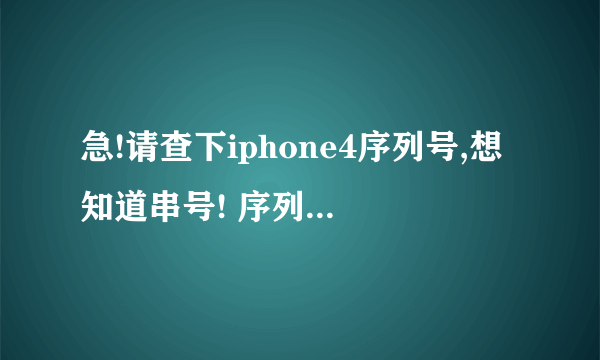 急!请查下iphone4序列号,想知道串号! 序列号是:69112RTZA4S UPC:859094...