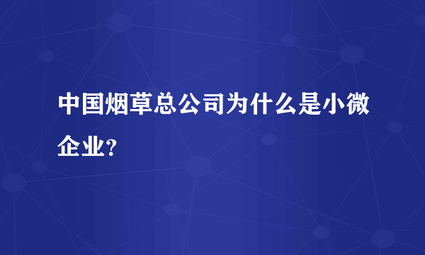 中国烟草总公司为什么是小微企业？