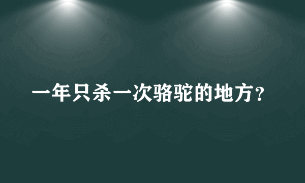 一年只杀一次骆驼的地方？