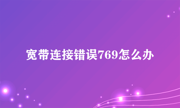 宽带连接错误769怎么办