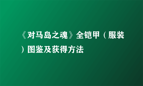 《对马岛之魂》全铠甲（服装）图鉴及获得方法