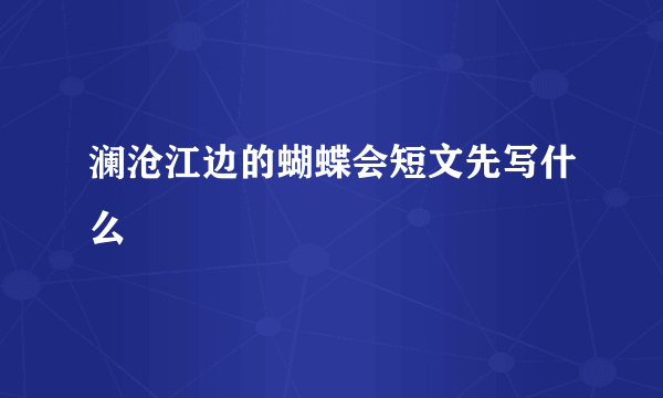 澜沧江边的蝴蝶会短文先写什么