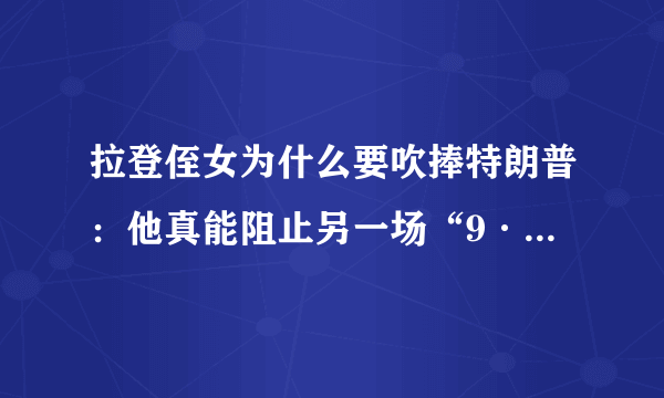 拉登侄女为什么要吹捧特朗普：他真能阻止另一场“9·11”吗？