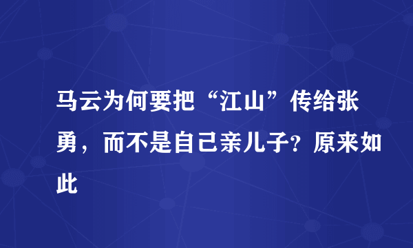 马云为何要把“江山”传给张勇，而不是自己亲儿子？原来如此