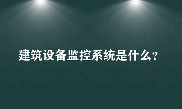 建筑设备监控系统是什么？