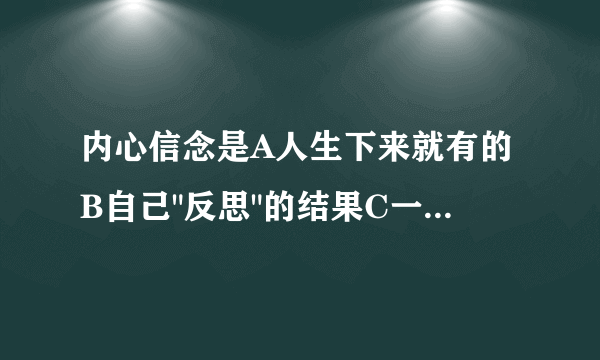 内心信念是A人生下来就有的B自己