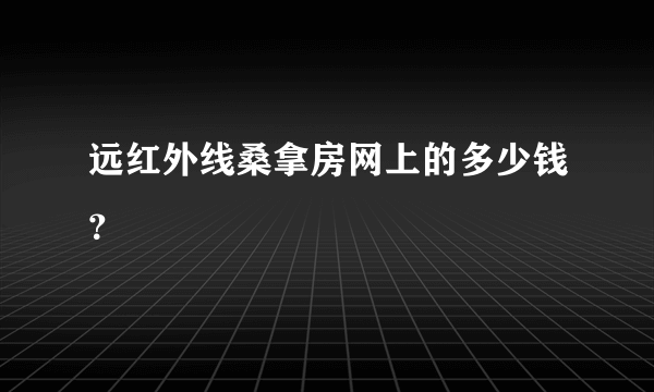 远红外线桑拿房网上的多少钱？