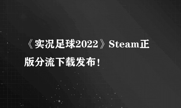 《实况足球2022》Steam正版分流下载发布！