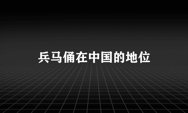 兵马俑在中国的地位