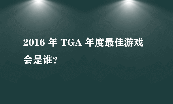 2016 年 TGA 年度最佳游戏会是谁？