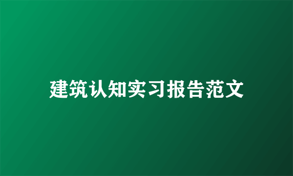 建筑认知实习报告范文