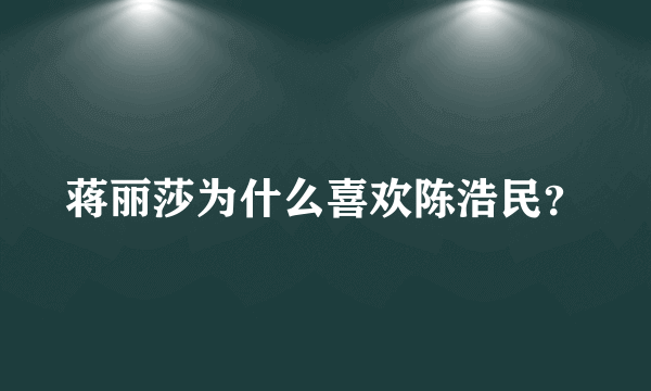 蒋丽莎为什么喜欢陈浩民？