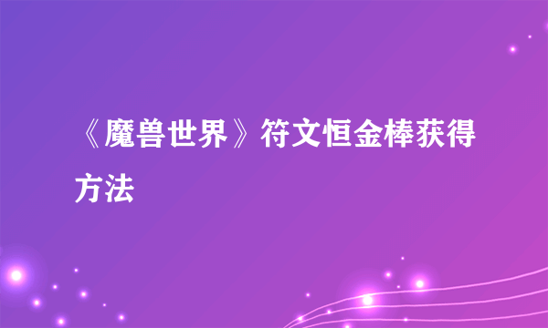 《魔兽世界》符文恒金棒获得方法