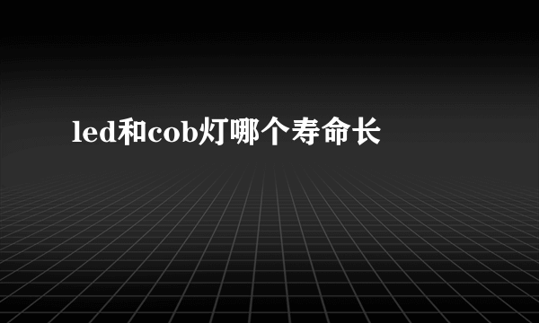 led和cob灯哪个寿命长