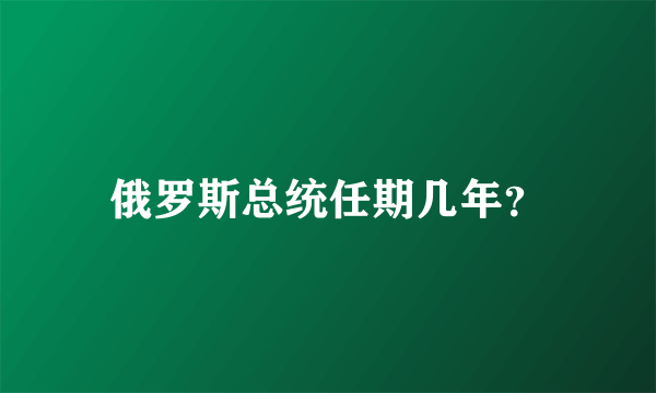 俄罗斯总统任期几年？