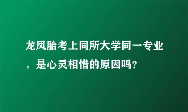 龙凤胎考上同所大学同一专业，是心灵相惜的原因吗？