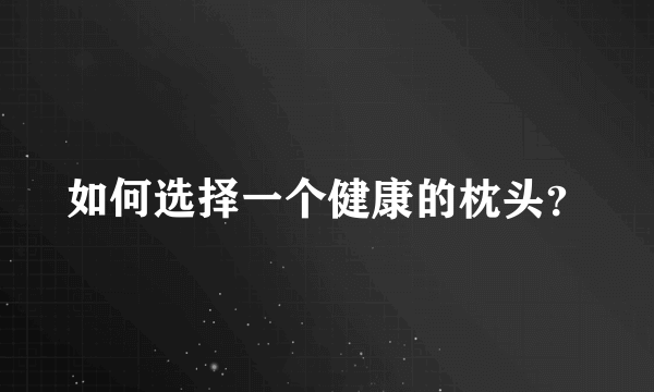 如何选择一个健康的枕头？