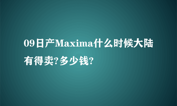 09日产Maxima什么时候大陆有得卖?多少钱?