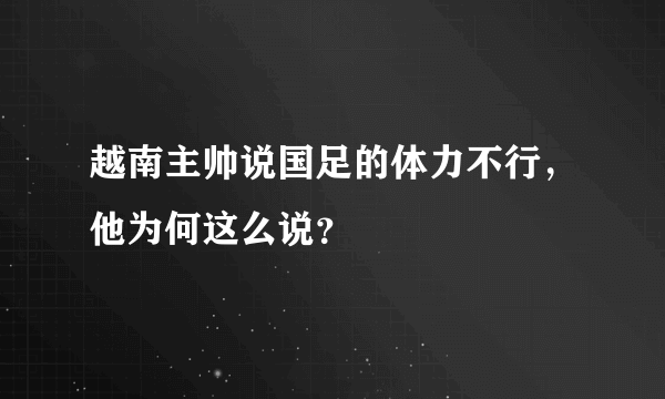 越南主帅说国足的体力不行，他为何这么说？