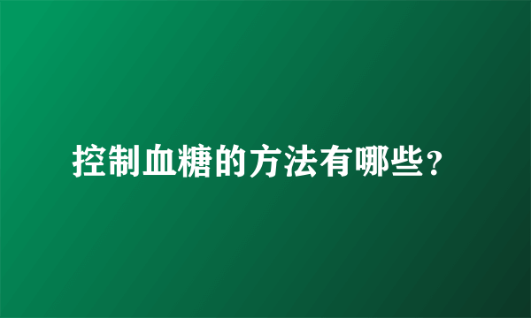 控制血糖的方法有哪些？