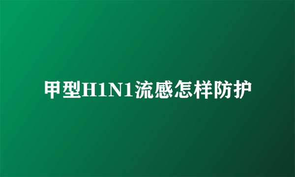 甲型H1N1流感怎样防护