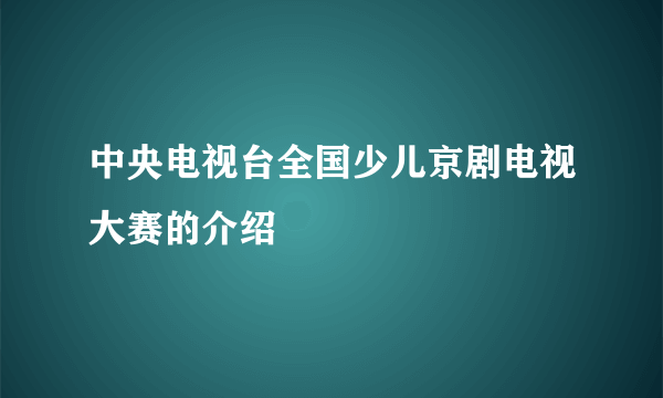 中央电视台全国少儿京剧电视大赛的介绍