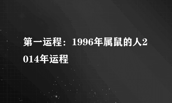 第一运程：1996年属鼠的人2014年运程