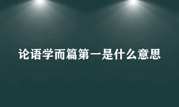 论语学而篇第一是什么意思