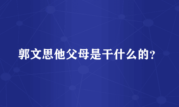 郭文思他父母是干什么的？