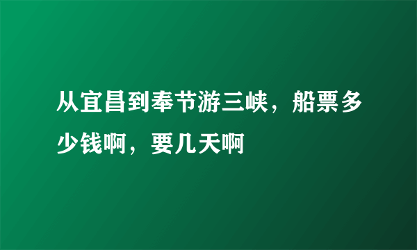 从宜昌到奉节游三峡，船票多少钱啊，要几天啊