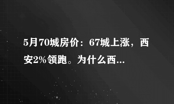 5月70城房价：67城上涨，西安2%领跑。为什么西安一直涨？大家怎么看？