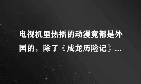 电视机里热播的动漫竟都是外国的，除了《成龙历险记》还有哪些？