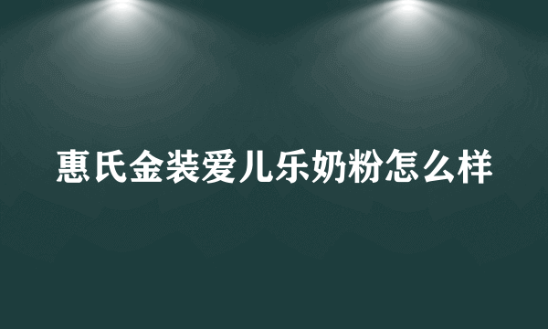 惠氏金装爱儿乐奶粉怎么样