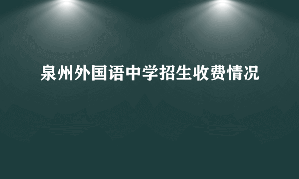 泉州外国语中学招生收费情况