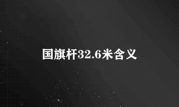 国旗杆32.6米含义