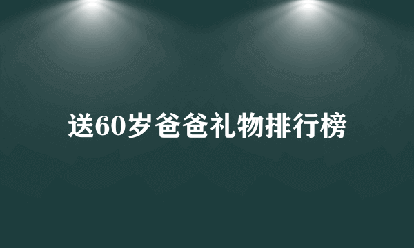 送60岁爸爸礼物排行榜