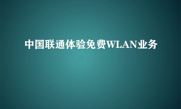 中国联通体验免费WLAN业务