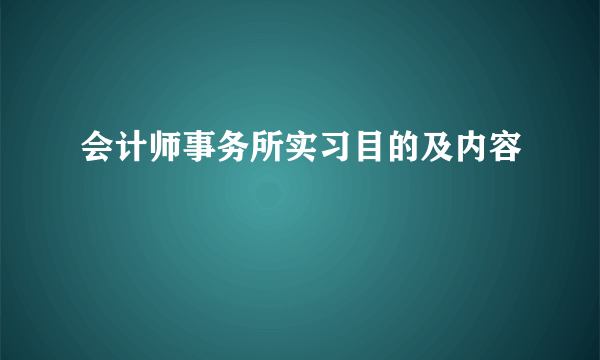 会计师事务所实习目的及内容