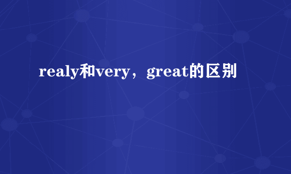 realy和very，great的区别