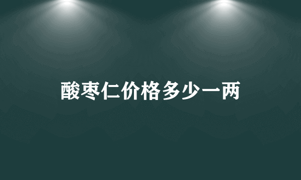 酸枣仁价格多少一两