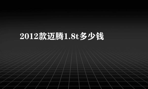 2012款迈腾1.8t多少钱