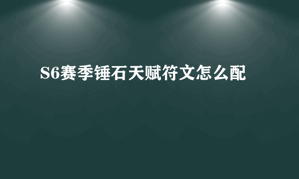 S6赛季锤石天赋符文怎么配