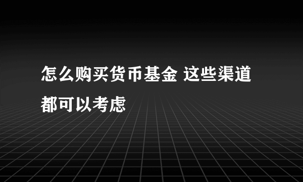 怎么购买货币基金 这些渠道都可以考虑