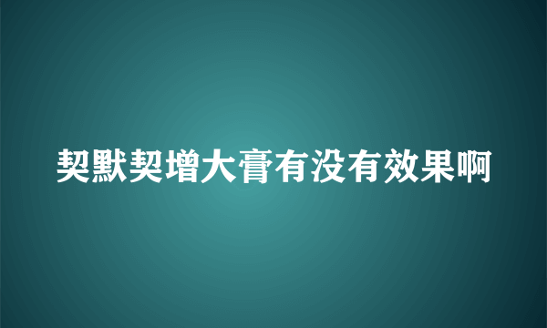 契默契增大膏有没有效果啊