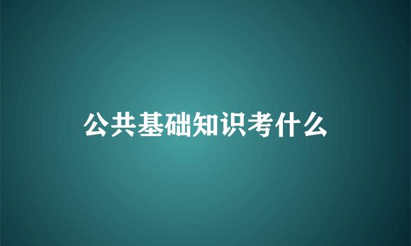 公共基础知识考什么