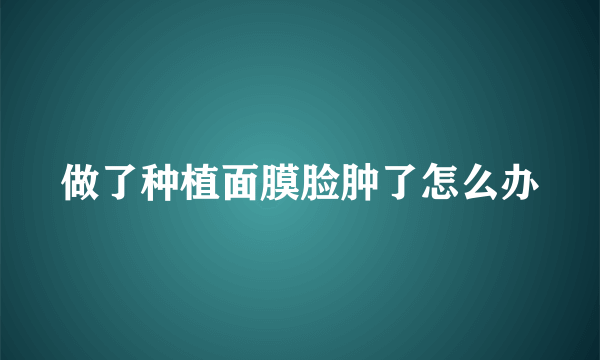 做了种植面膜脸肿了怎么办