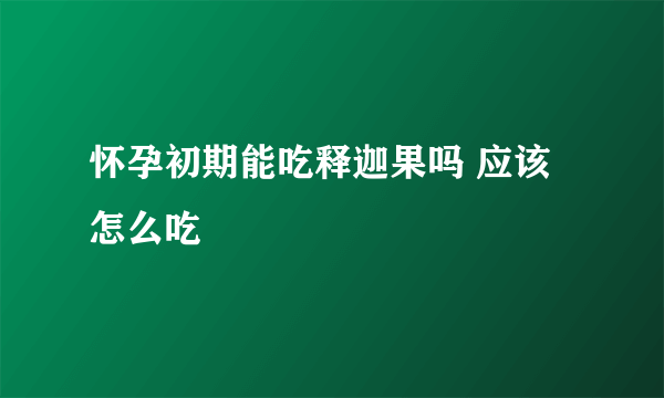 怀孕初期能吃释迦果吗 应该怎么吃