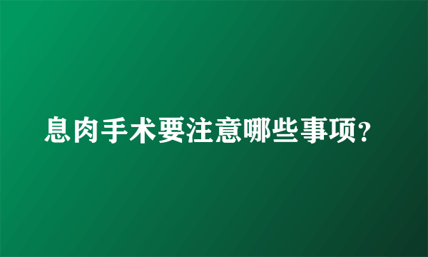 息肉手术要注意哪些事项？