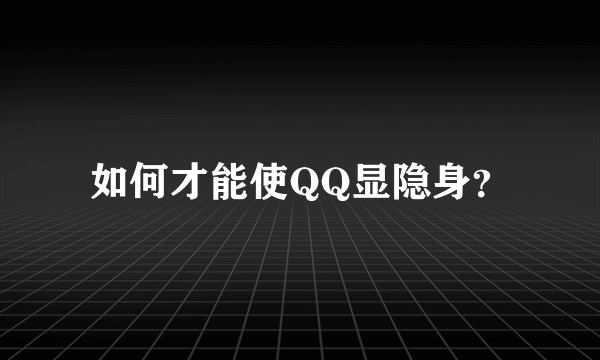 如何才能使QQ显隐身？