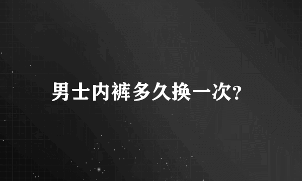 男士内裤多久换一次？